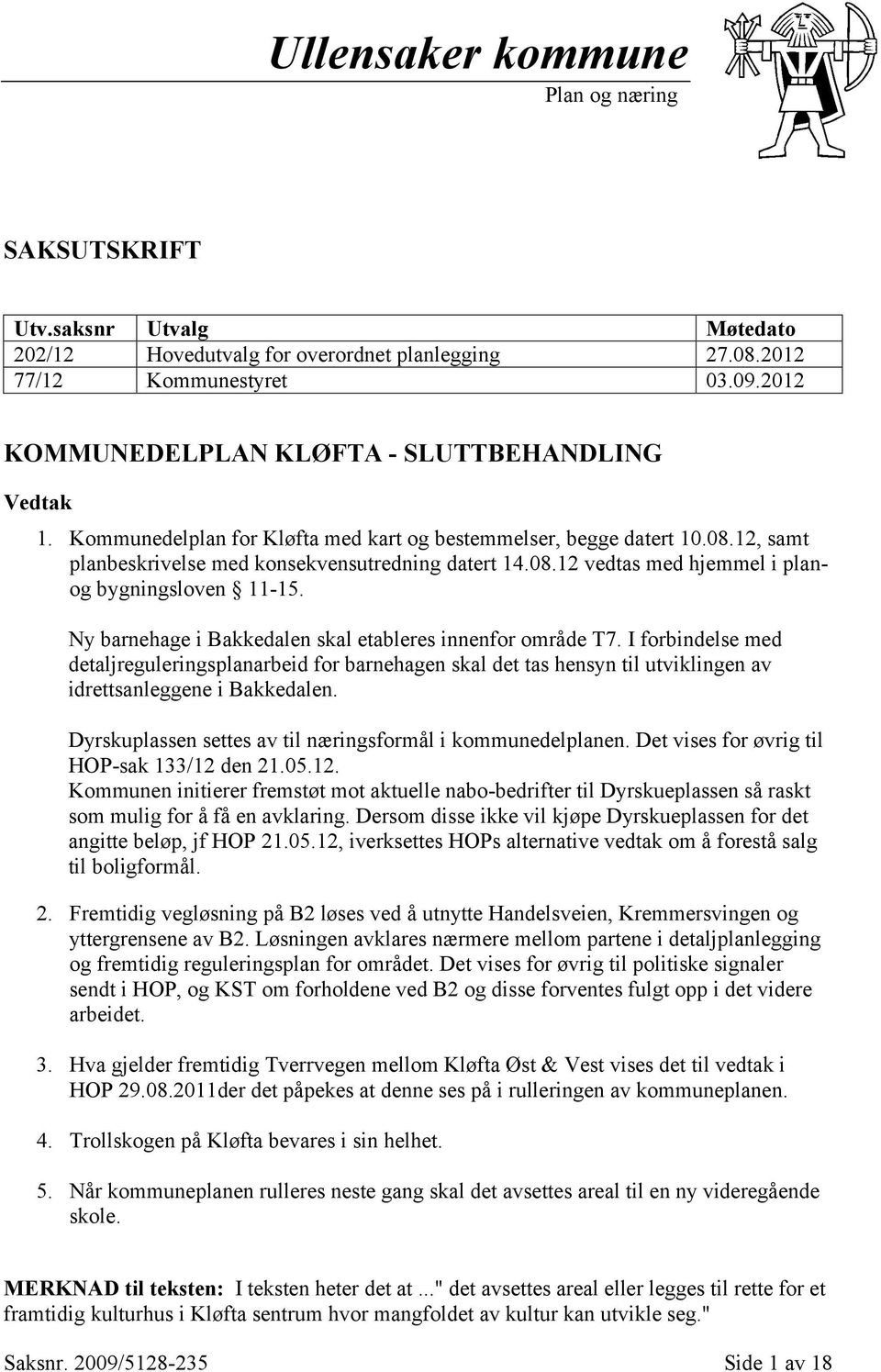 Ny barnehage i Bakkedalen skal etableres innenfor område T7. I forbindelse med detaljreguleringsplanarbeid for barnehagen skal det tas hensyn til utviklingen av idrettsanleggene i Bakkedalen.