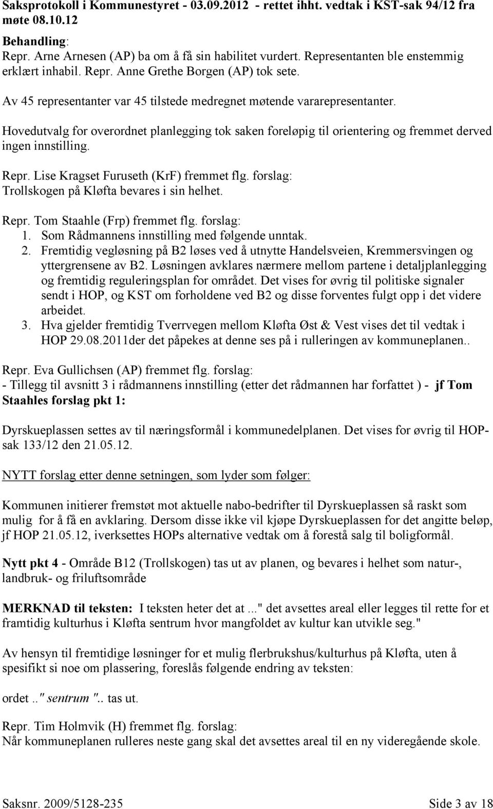 Hovedutvalg for overordnet planlegging tok saken foreløpig til orientering og fremmet derved ingen innstilling. Repr. Lise Kragset Furuseth (KrF) fremmet flg.