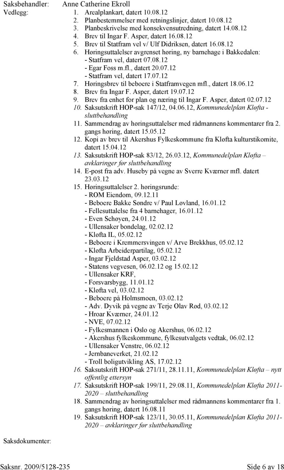 fl., datert 20.07.12 - Statfram vel, datert 17.07.12 7. Høringsbrev til beboere i Statframvegen mfl., datert 18.06.12 8. Brev fra Ingar F. Asper, datert 19.07.12 9.