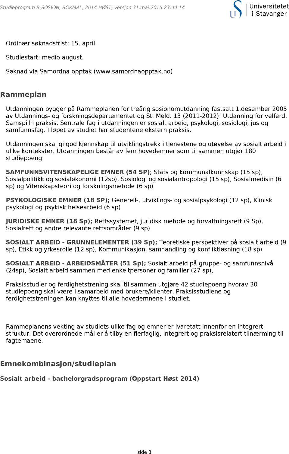 Sentrale fag i utdanningen er sosialt arbeid, psykologi, sosiologi, jus og samfunnsfag. I løpet av studiet har studentene ekstern praksis.