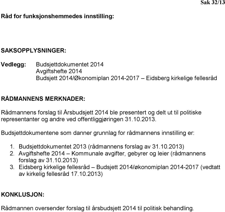 Budsjettdokumentene som danner grunnlag for rådmannens innstilling er: 1. Budsjettdokumentet 2013 (rådmannens forslag av 31.10.2013) 2.