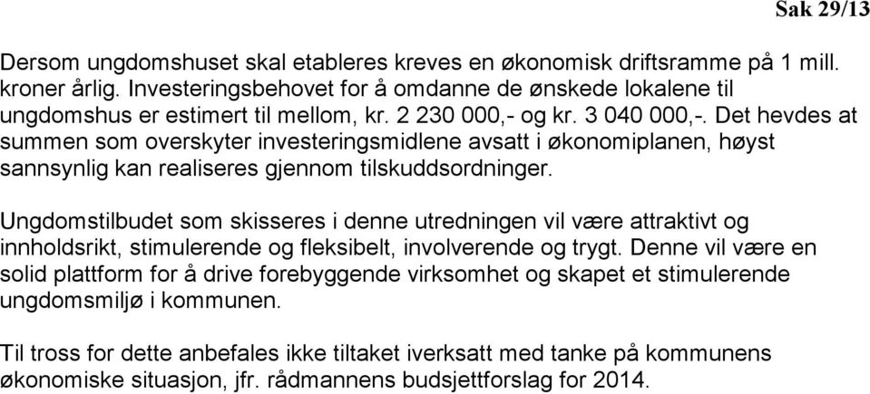 Det hevdes at summen som overskyter investeringsmidlene avsatt i økonomiplanen, høyst sannsynlig kan realiseres gjennom tilskuddsordninger.