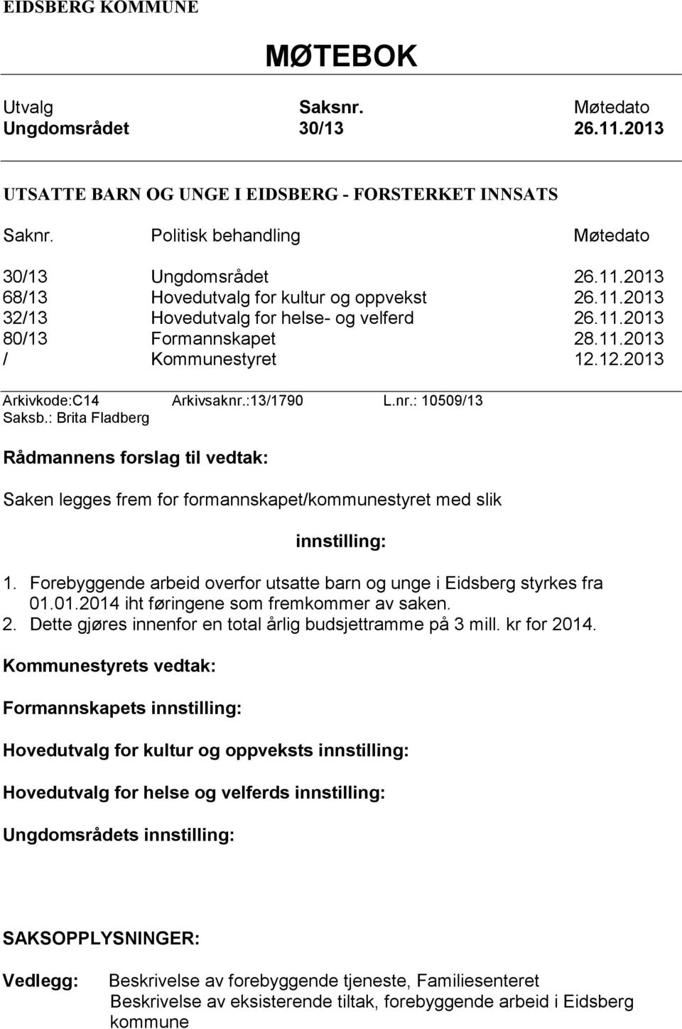 : Brita Fladberg Rådmannens forslag til vedtak: Saken legges frem for formannskapet/kommunestyret med slik innstilling: 1. Forebyggende arbeid overfor utsatte barn og unge i Eidsberg styrkes fra 01.