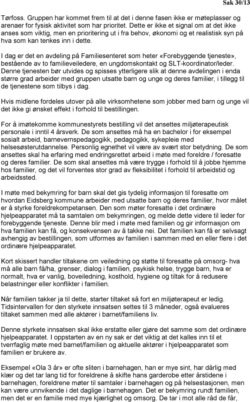 I dag er det en avdeling på Familiesenteret som heter «Forebyggende tjeneste», bestående av to familieveiledere, en ungdomskontakt og SLT-koordinator/leder.