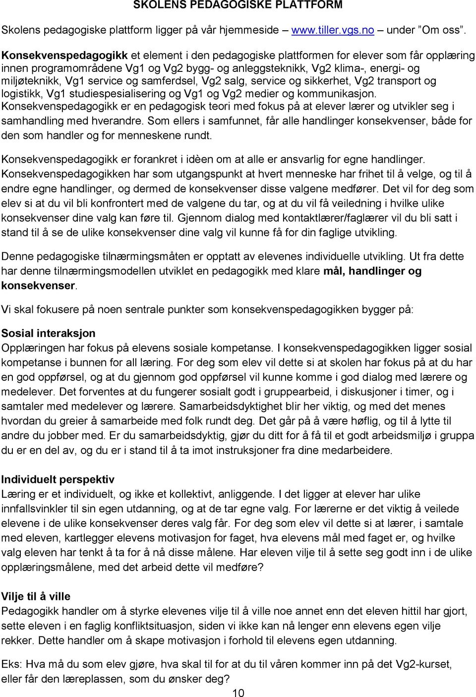 og samferdsel, Vg2 salg, service og sikkerhet, Vg2 transport og logistikk, Vg1 studiespesialisering og Vg1 og Vg2 medier og kommunikasjon.