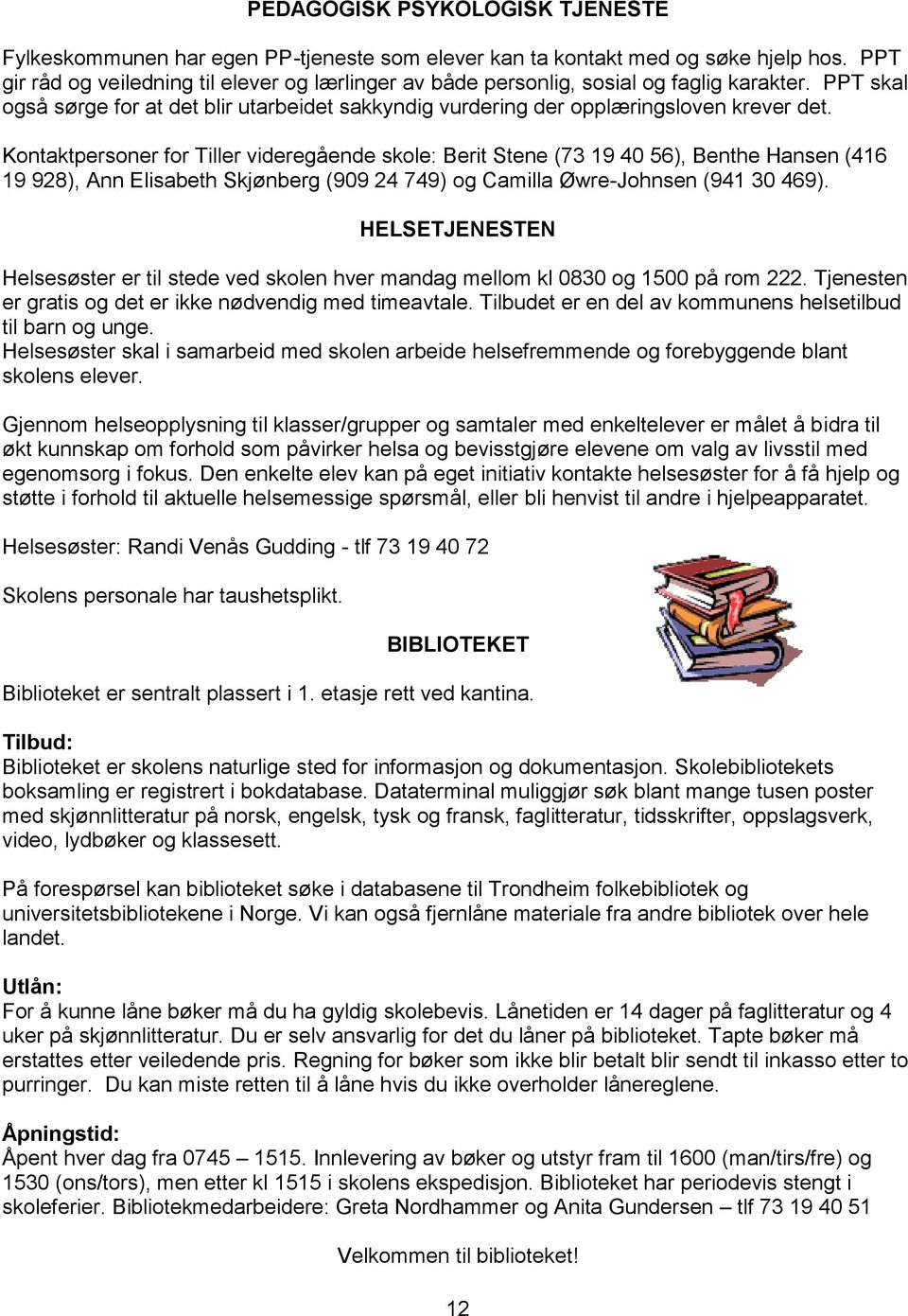 Kontaktpersoner for Tiller videregående skole: Berit Stene (73 19 40 56), Benthe Hansen (416 19 928), Ann Elisabeth Skjønberg (909 24 749) og Camilla Øwre-Johnsen (941 30 469).