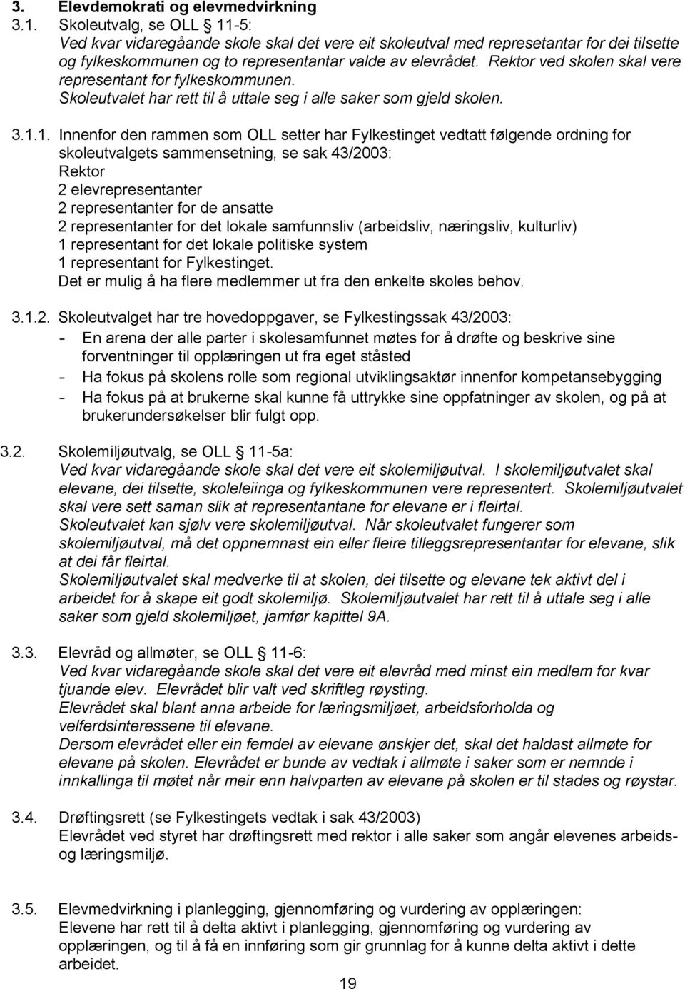 Rektor ved skolen skal vere representant for fylkeskommunen. Skoleutvalet har rett til å uttale seg i alle saker som gjeld skolen. 3.1.