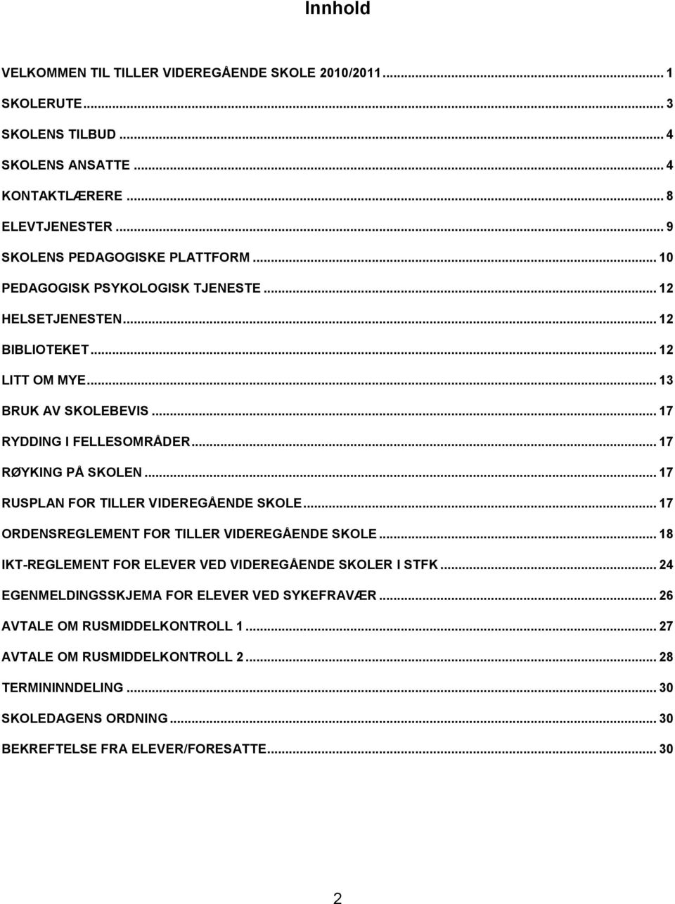 .. 17 RØYKING PÅ SKOLEN... 17 RUSPLAN FOR TILLER VIDEREGÅENDE SKOLE... 17 ORDENSREGLEMENT FOR TILLER VIDEREGÅENDE SKOLE... 18 IKT-REGLEMENT FOR ELEVER VED VIDEREGÅENDE SKOLER I STFK.