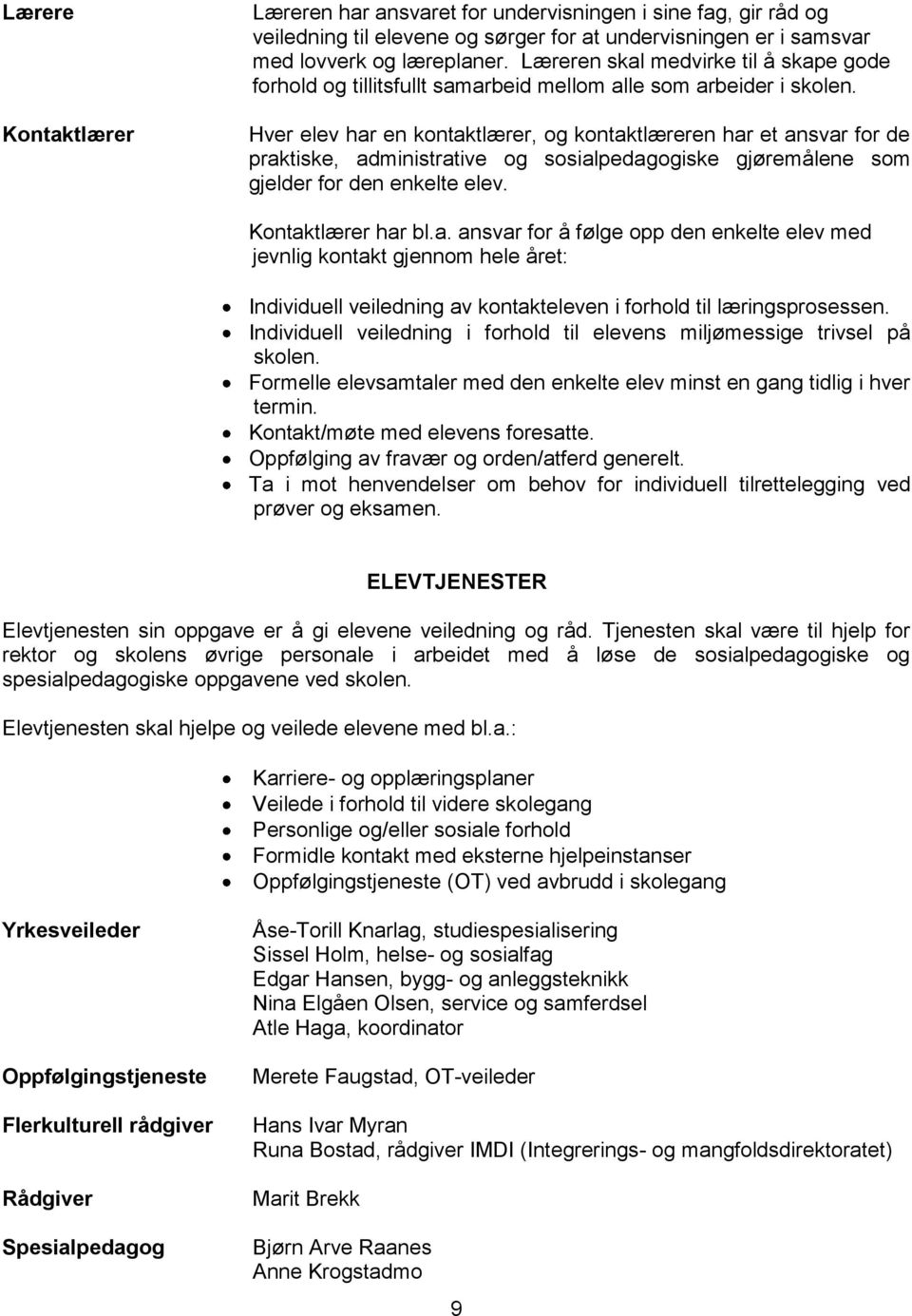 Hver elev har en kontaktlærer, og kontaktlæreren har et ansvar for de praktiske, administrative og sosialpedagogiske gjøremålene som gjelder for den enkelte elev. Kontaktlærer har bl.a. ansvar for å følge opp den enkelte elev med jevnlig kontakt gjennom hele året: Individuell veiledning av kontakteleven i forhold til læringsprosessen.