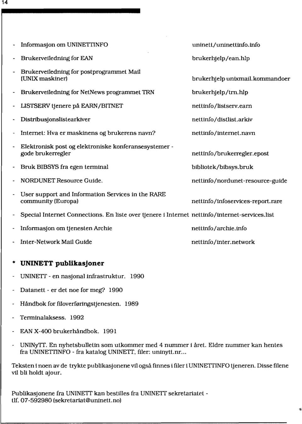 User support and Information Services in the RARE community (Europa) uninett/uninettinfo.info brukerhjelp/ean.hlp brukerhjelp unixmail.kommandoer brukerhjelp/trn.hlp nettinfo/listseiv.