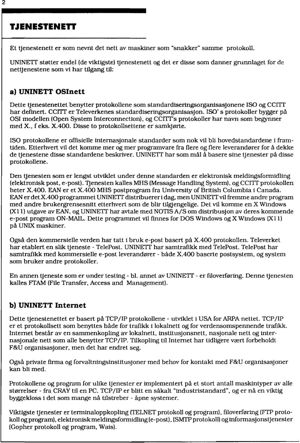 standardiseringsorganisasjonene ISO og CCITI har deftnert. CCITI er Televerkenes standardiseringsorganisasjon. ISO' s protokoller bygger på OSI modellen (Open System Interconnection).