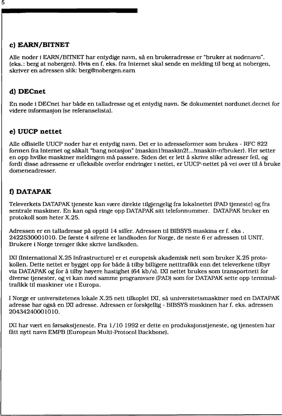 Se dokumentet norduneldecnet for videre Informasjon (se referansel1stal. e) UUCP nettet Alle offisielle UUCP noder har et entydig navn.