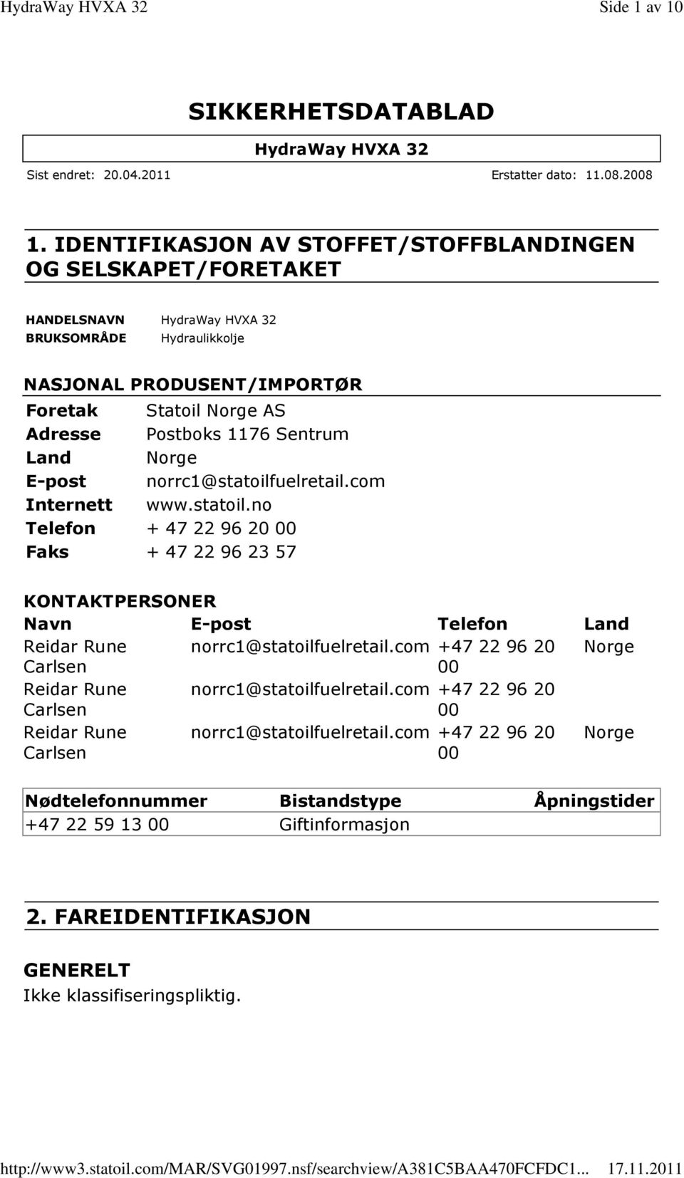 1176 Sentrum Land Norge E-post norrc1@statoilfuelretail.com Internett www.statoil.no Telefon + 47 22 96 20 00 Faks + 47 22 96 23 57 KONTAKTPERSONER Navn E-post Telefon Land Reidar Rune norrc1@statoilfuelretail.