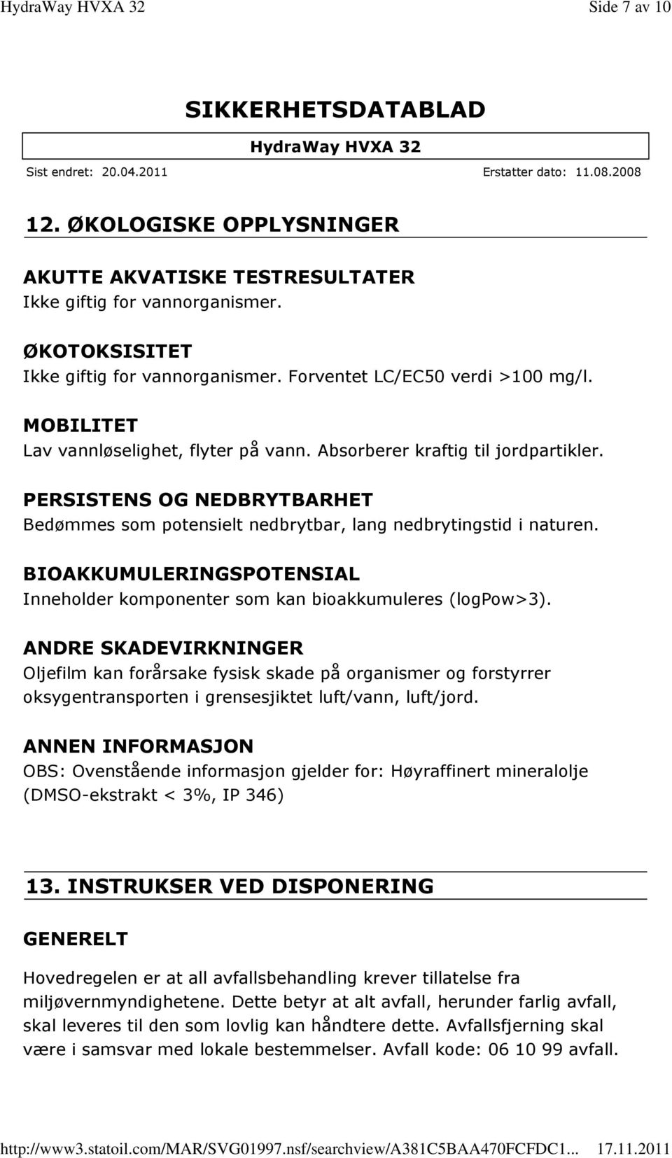 BIOAKKUMULERINGSPOTENSIAL Inneholder komponenter som kan bioakkumuleres (logpow>3).