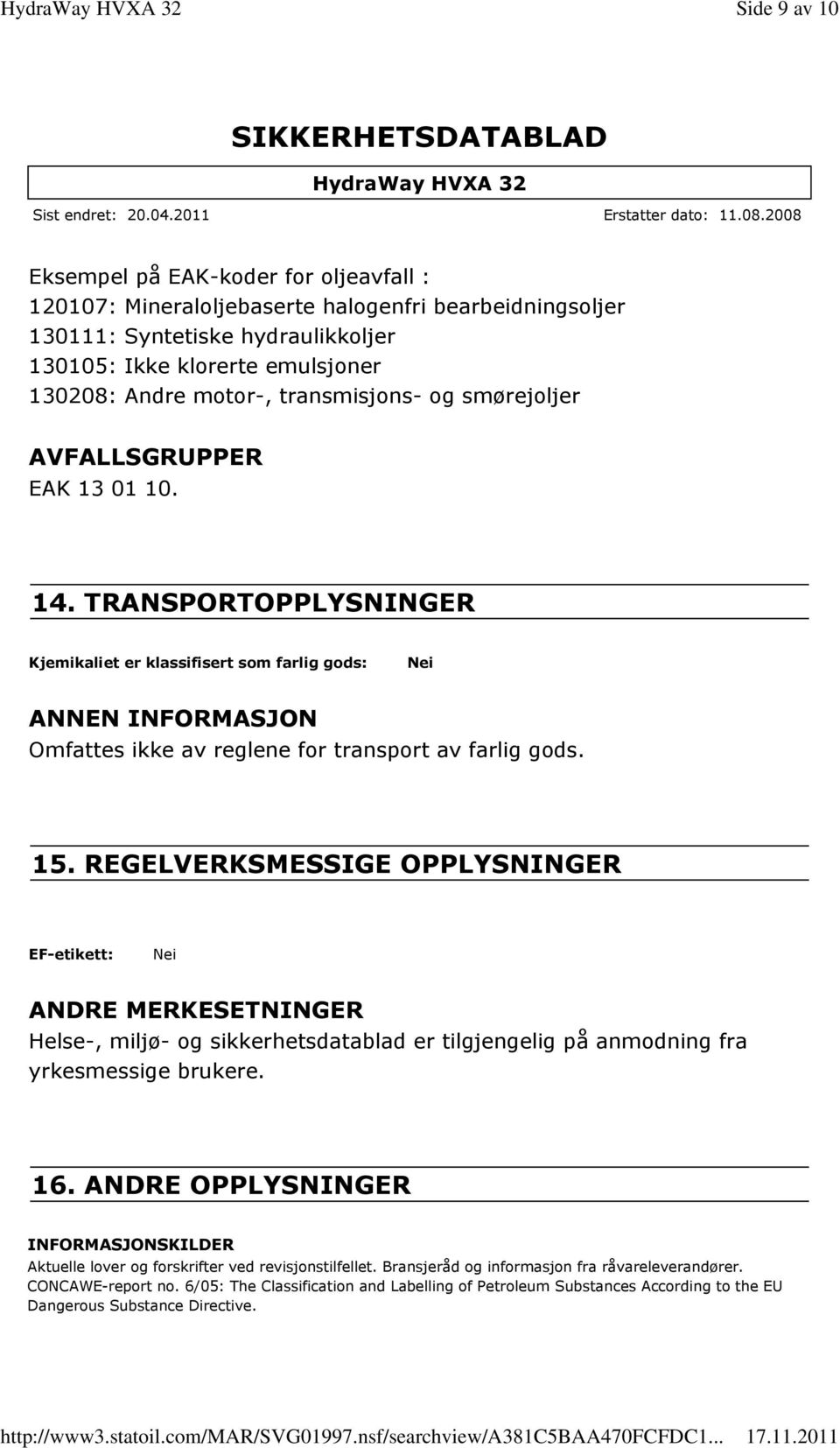 TRANSPORTOPPLYSNINGER Kjemikaliet er klassifisert som farlig gods: Nei ANNEN INFORMASJON Omfattes ikke av reglene for transport av farlig gods. 15.