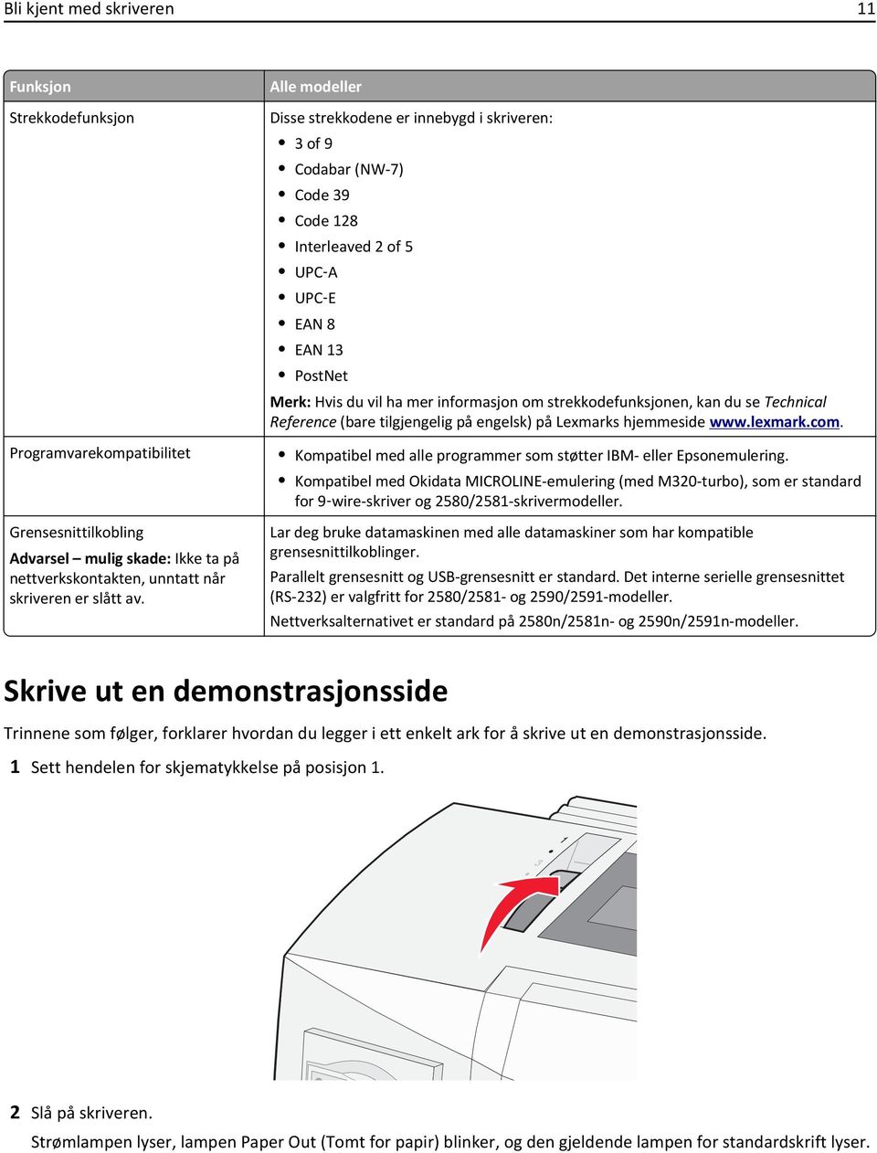 strekkodefunksjonen, kan du se Technical Reference (bare tilgjengelig på engelsk) på Lexmarks hjemmeside www.lexmark.com. Kompatibel med alle programmer som støtter IBM- eller Epsonemulering.