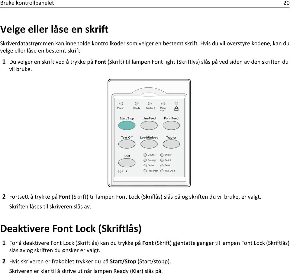 1 Du velger en skrift ved å trykke på Font (Skrift) til lampen Font light (Skriftlys) slås på ved siden av den skriften du vil bruke.