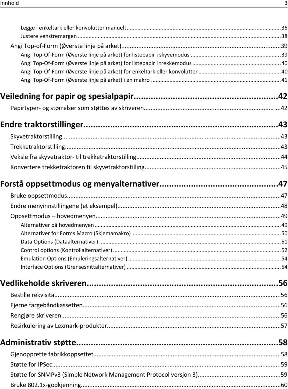 ..40 Angi Top-Of-Form (Øverste linje på arket) for enkeltark eller konvolutter...40 Angi Top-Of-Form (Øverste linje på arket) i en makro...41 Veiledning for papir og spesialpapir.