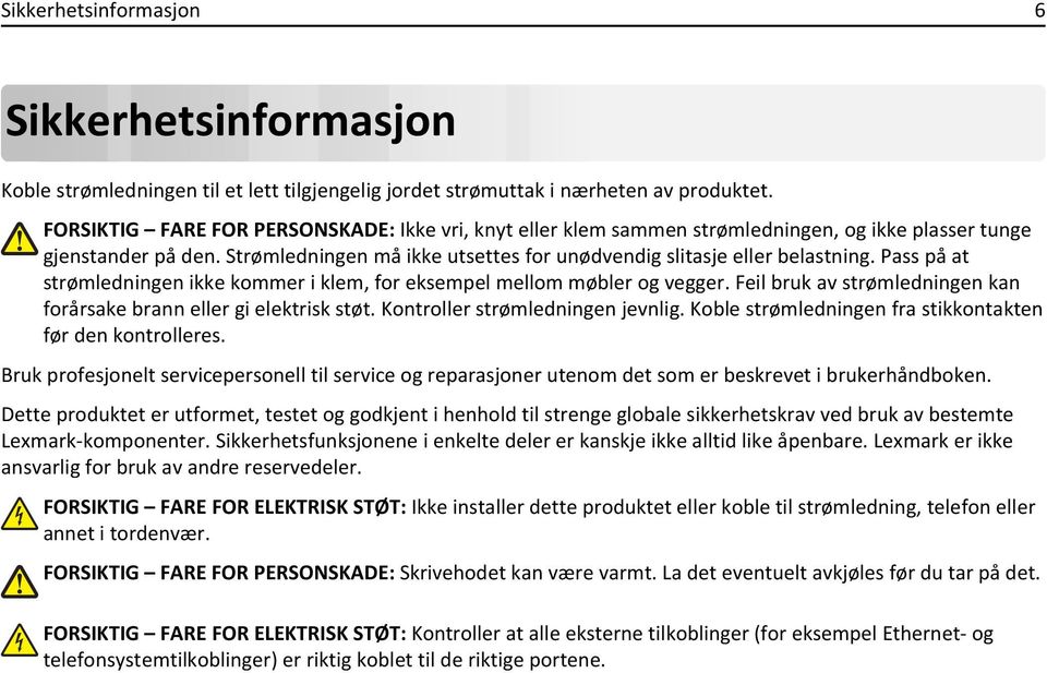 Pass på at strømledningen ikke kommer i klem, for eksempel mellom møbler og vegger. Feil bruk av strømledningen kan forårsake brann eller gi elektrisk støt. Kontroller strømledningen jevnlig.