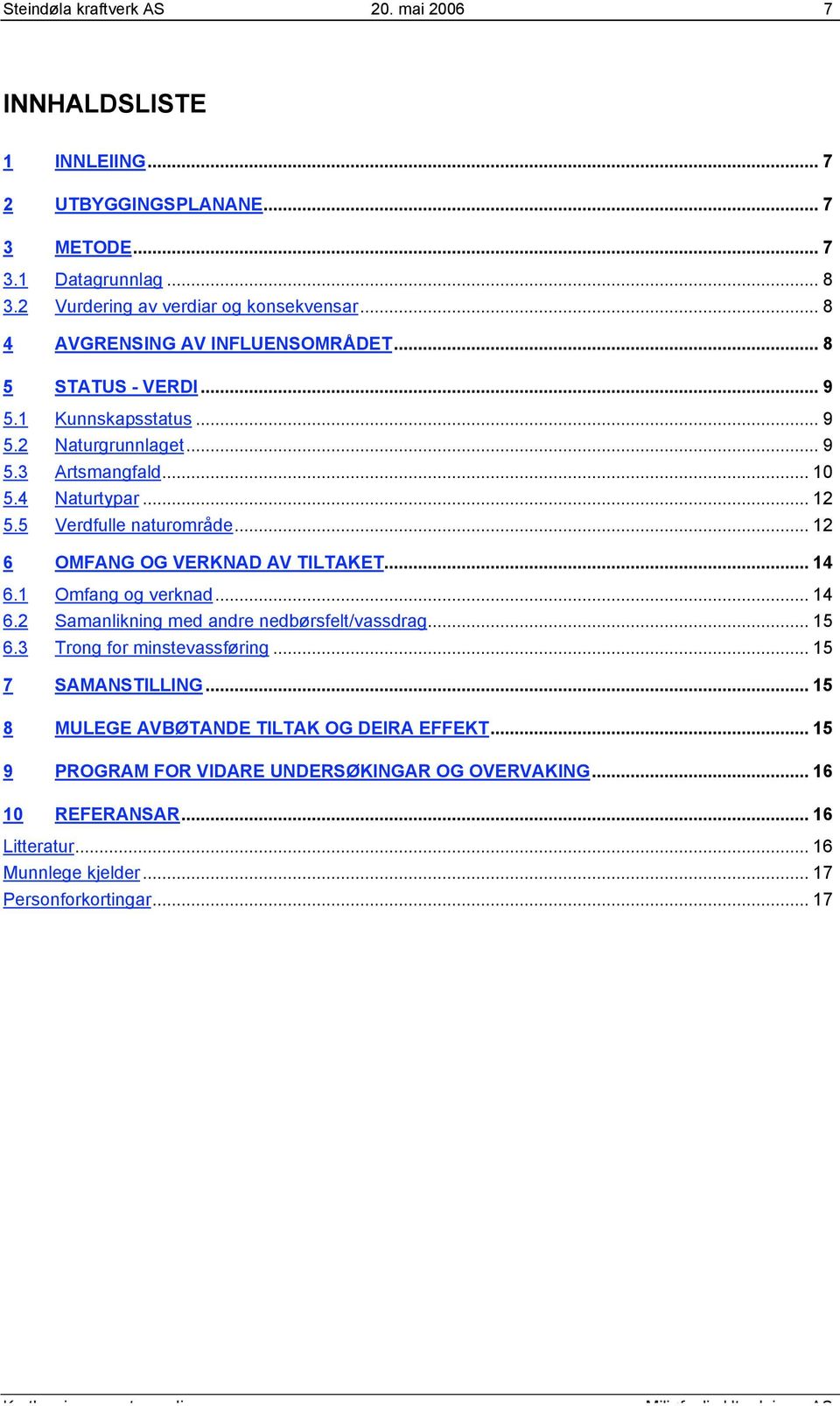 5 Verdfulle naturområde... 12 6 OMFANG OG VERKNAD AV TILTAKET... 14 6.1 Omfang og verknad... 14 6.2 Samanlikning med andre nedbørsfelt/vassdrag... 15 6.3 Trong for minstevassføring.