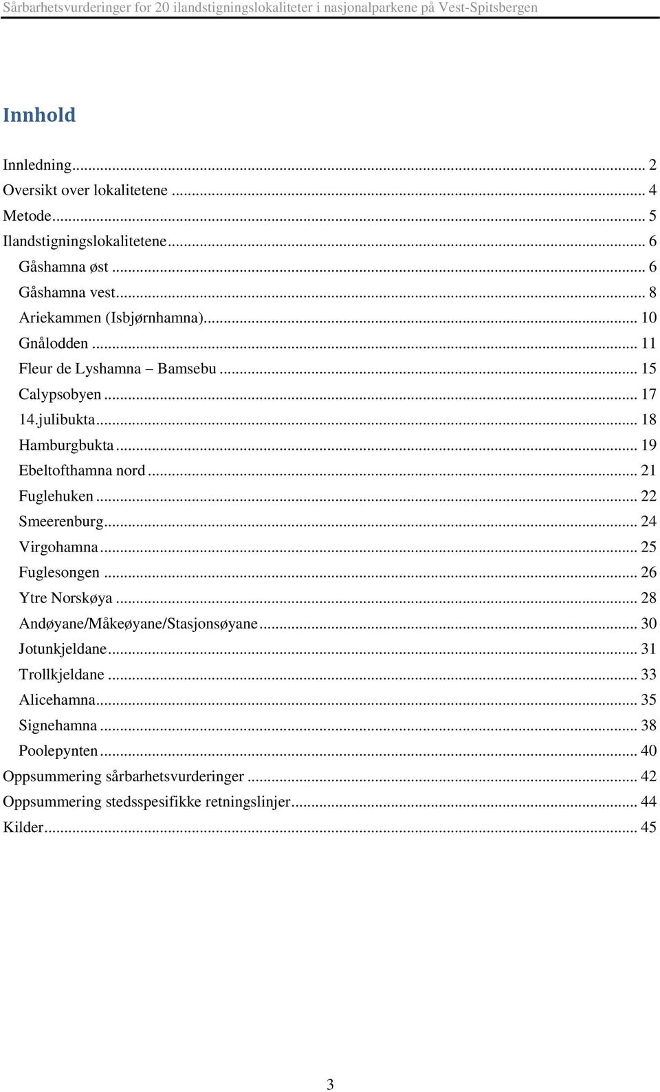 .. 19 Ebeltofthamna nord... 21 Fuglehuken... 22 Smeerenburg... 24 Virgohamna... 25 Fuglesongen... 26 Ytre Norskøya... 28 Andøyane/Måkeøyane/Stasjonsøyane.