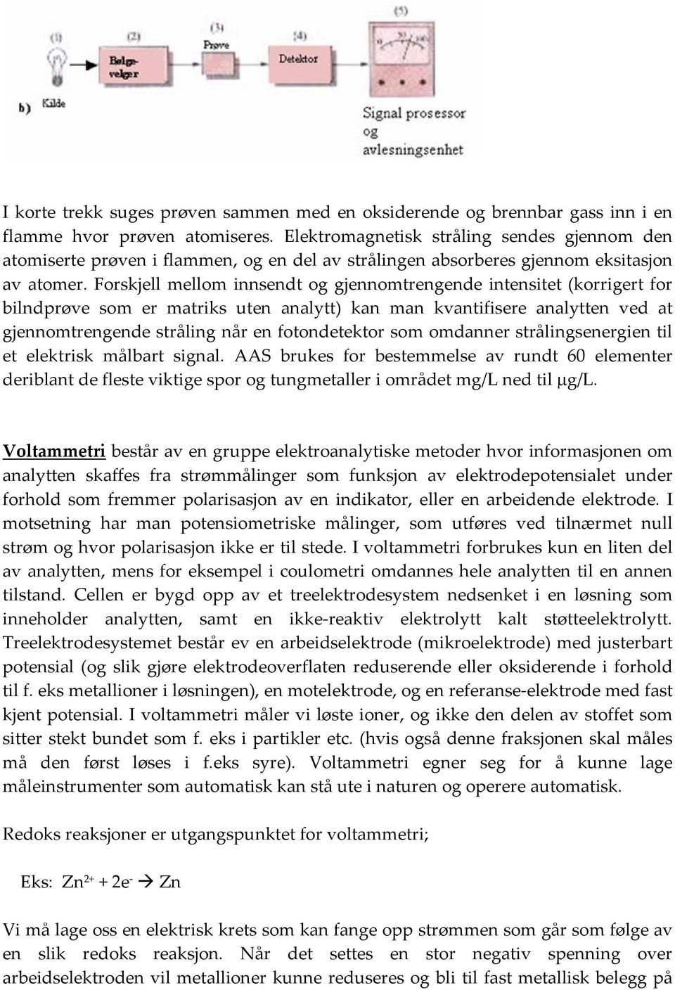 Forskjell mellom innsendt og gjennomtrengende intensitet (korrigert for bilndprøve som er matriks uten analytt) kan man kvantifisere analytten ved at gjennomtrengende stråling når en fotondetektor