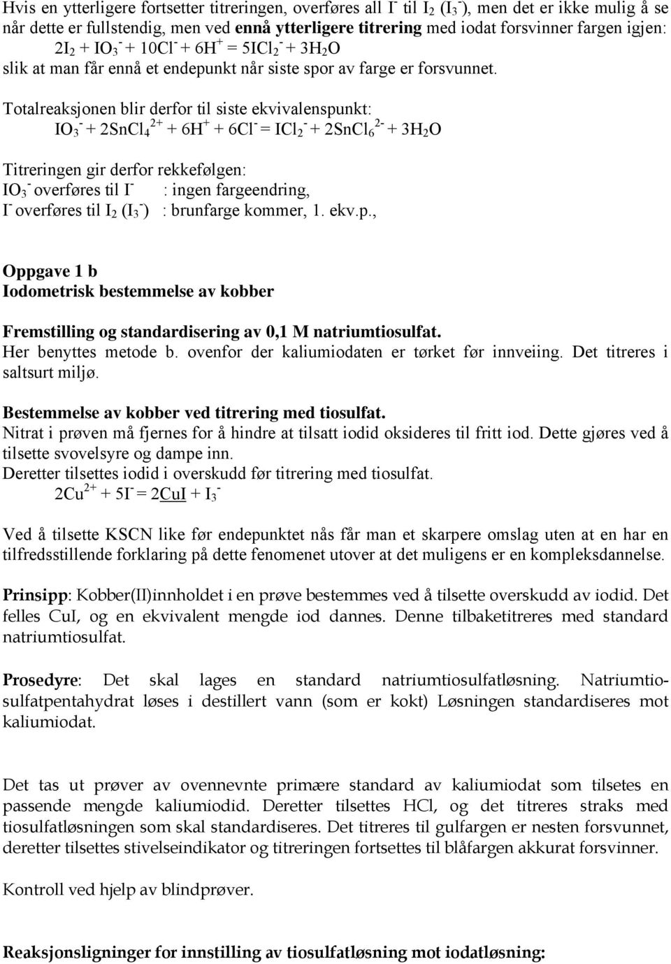Totalreaksjonen blir derfor til siste ekvivalenspunkt: IO 3 + 2SnCl 4 2+ + 6H + + 6Cl = ICl 2 + 2SnCl 6 2 + 3H 2 O Titreringen gir derfor rekkefølgen: IO 3 overføres til I : ingen fargeendring, I