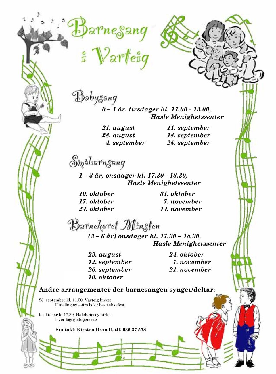 30, Hasle Menighetssenter for barn 1-3 år, onsdager kl. 17.30-18.30 i Hasle menighetssenter: 29. august 24. oktober 12. september 7. november 26. september 21. november 10.