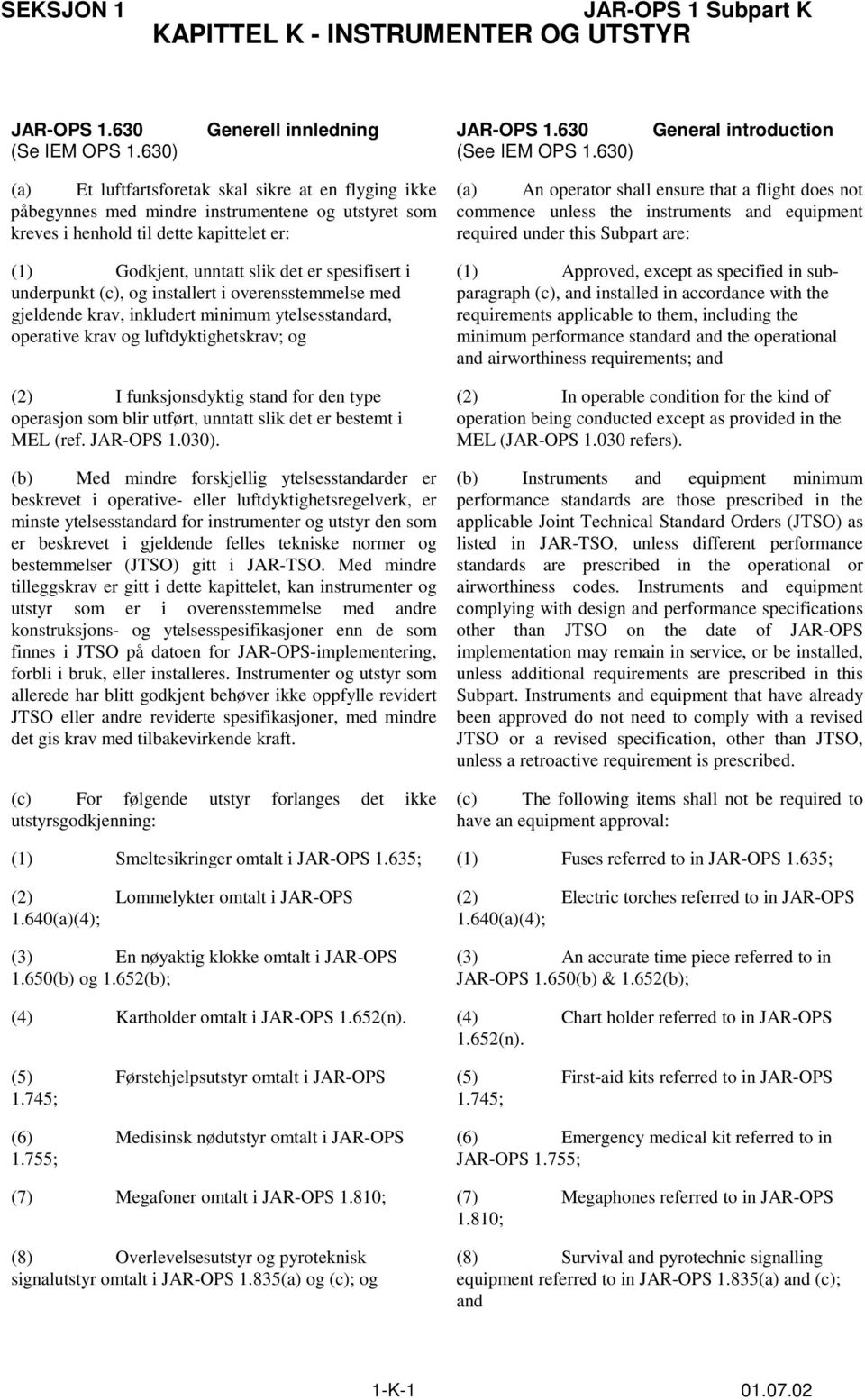 slik det er spesifisert i underpunkt (c), og installert i overensstemmelse med gjeldende krav, inkludert minimum ytelsesstandard, operative krav og luftdyktighetskrav; og (2) I funksjonsdyktig stand