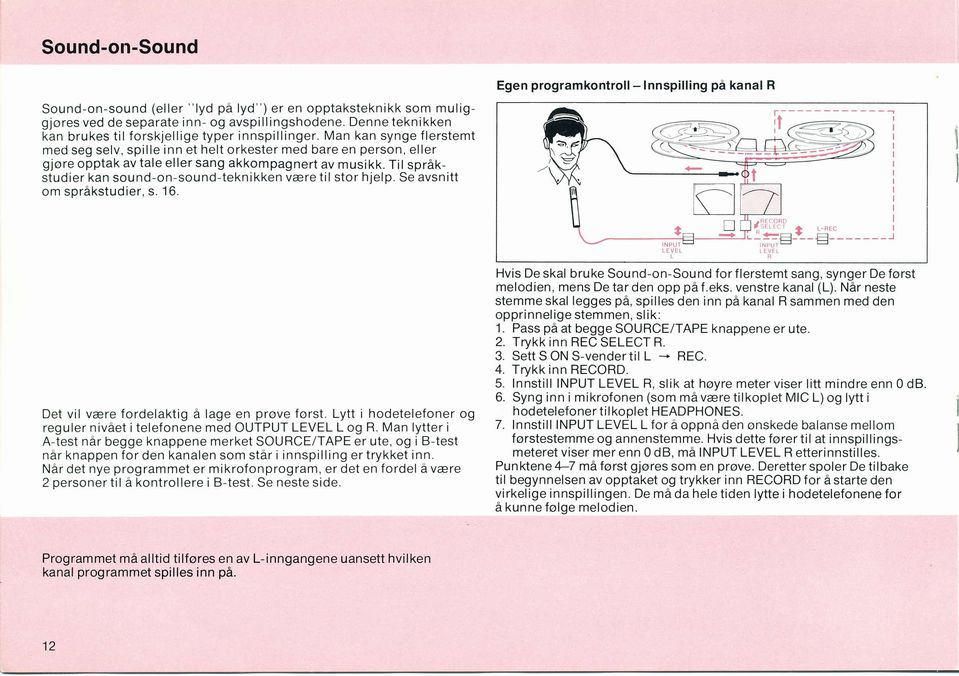 Til språkstudier kan sound-on-sound-teknikken være til stor hjelp. Se avsnitt om språkstudier, s. 16. Egen programkontroll- lnnspilling på kanal R Det vil være fordelaktig å lage en prøve først.