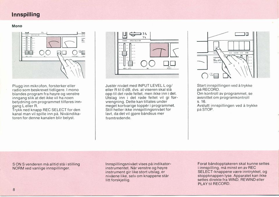 Nivåindikatoren for denne kanalen blir belyst. Just6r nivået med INPUT LEVEL L og/ eller R til 0 db, dvs. at viseren skal slå opp til det røde feltet, men ikke inn i det.