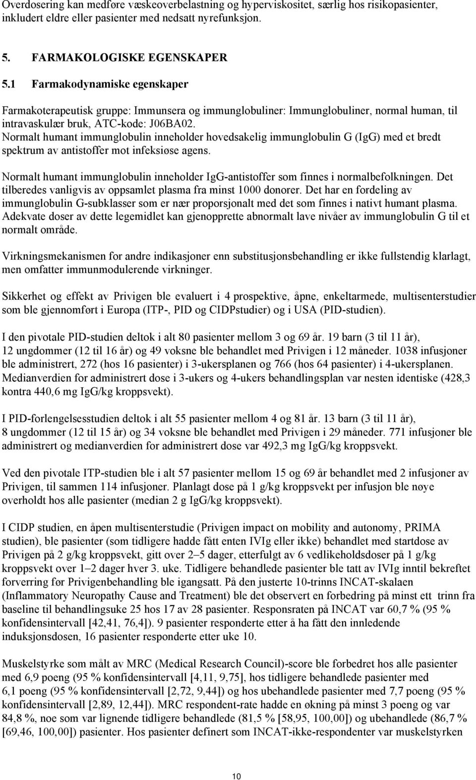 Normalt humant immunglobulin inneholder hovedsakelig immunglobulin G (IgG) med et bredt spektrum av antistoffer mot infeksiøse agens.