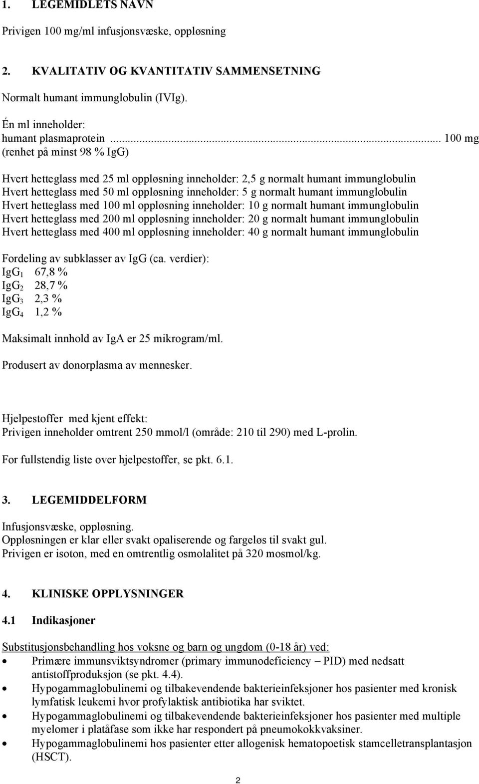 immunglobulin Hvert hetteglass med 100 ml oppløsning inneholder: 10 g normalt humant immunglobulin Hvert hetteglass med 200 ml oppløsning inneholder: 20 g normalt humant immunglobulin Hvert