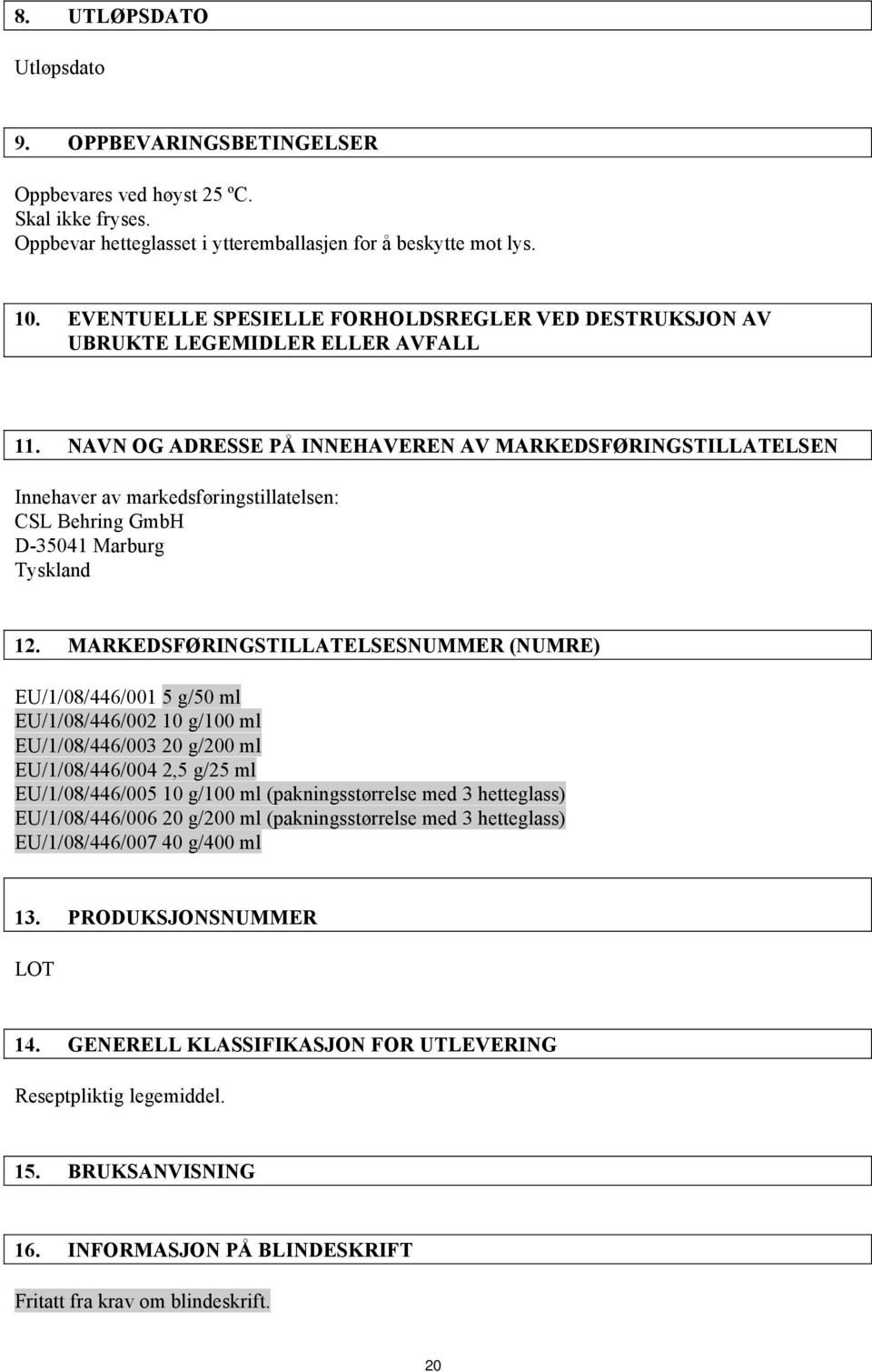 NAVN OG ADRESSE PÅ INNEHAVEREN AV MARKEDSFØRINGSTILLATELSEN Innehaver av markedsføringstillatelsen: CSL Behring GmbH D-35041 Marburg Tyskland 12.