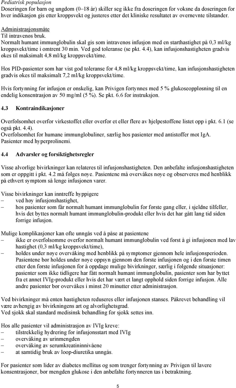 Normalt humant immunglobulin skal gis som intravenøs infusjon med en starthastighet på 0,3 ml/kg kroppsvekt/time i omtrent 30 min. Ved god toleranse (se pkt. 4.