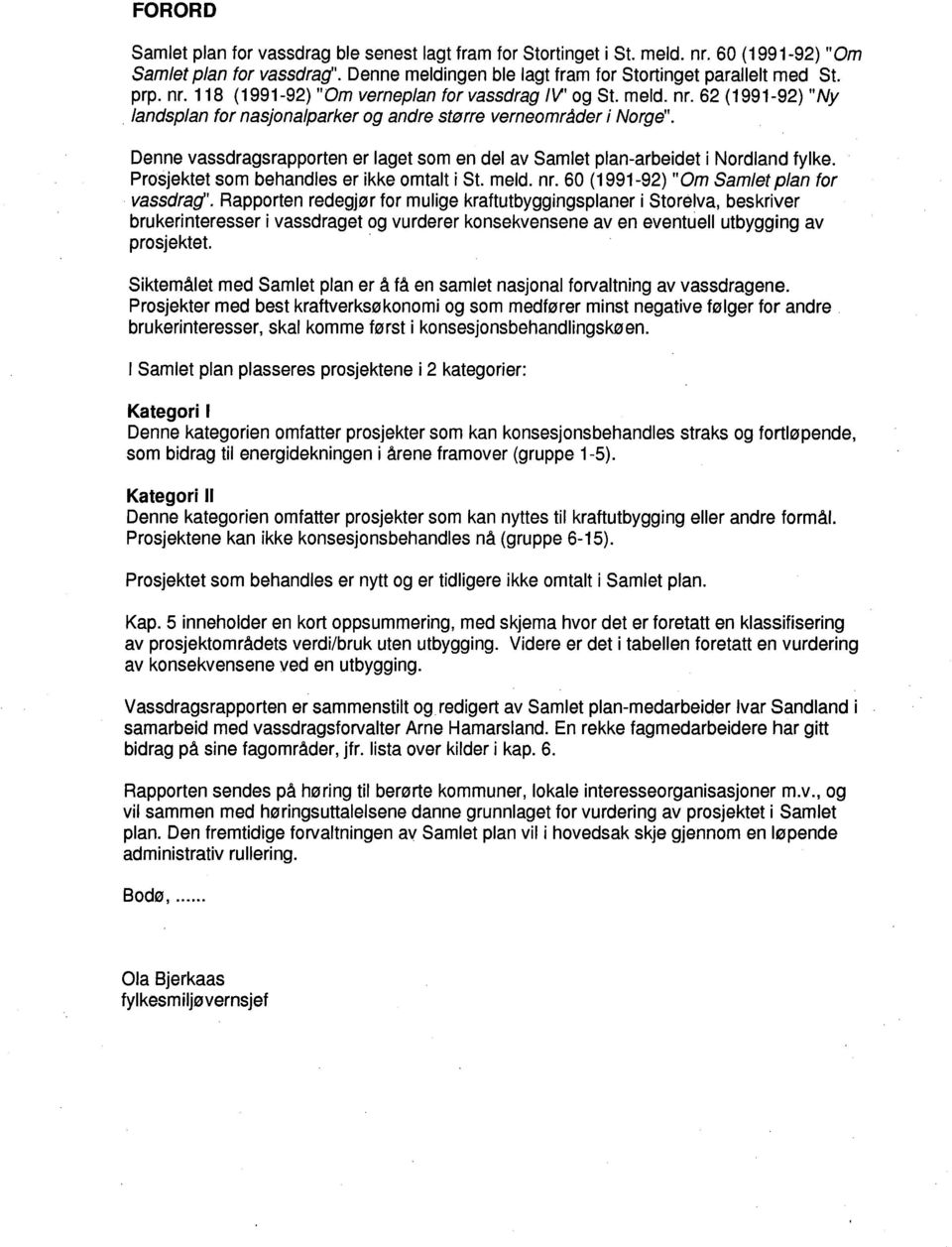 Prosjektet som behandles er ikke omtalt i St. meld. nr. 60 (1991-92) "Om Samlet plan for vassdrag".