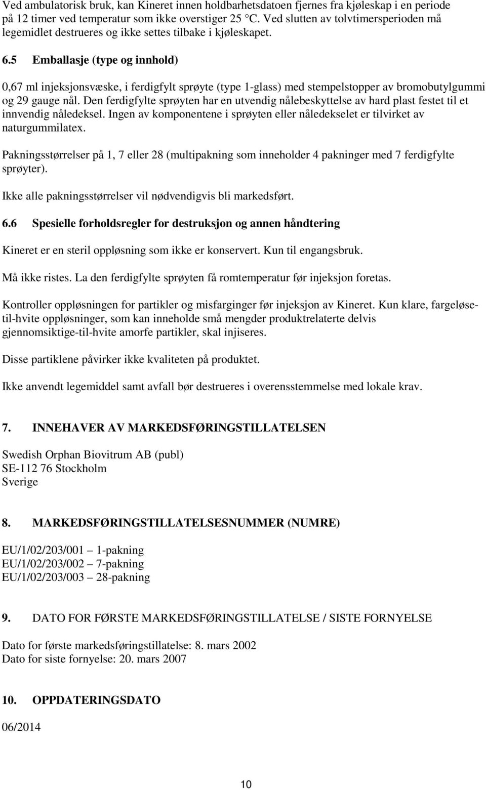 5 Emballasje (type og innhold) 0,67 ml injeksjonsvæske, i ferdigfylt sprøyte (type 1-glass) med stempelstopper av bromobutylgummi og 29 gauge nål.