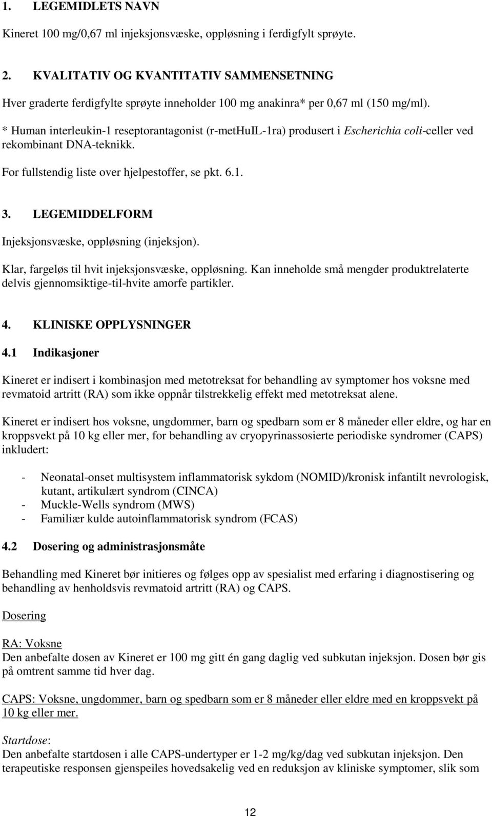 * Human interleukin-1 reseptorantagonist (r-methuil-1ra) produsert i Escherichia coli-celler ved rekombinant DNA-teknikk. For fullstendig liste over hjelpestoffer, se pkt. 6.1. 3.