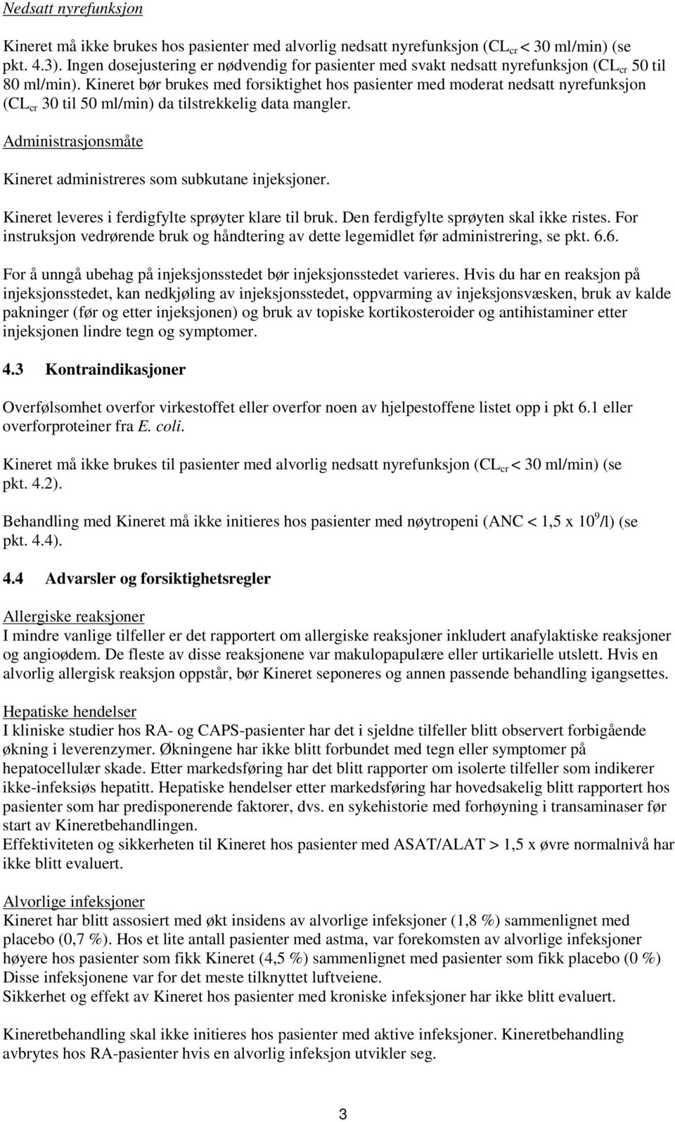 Kineret bør brukes med forsiktighet hos pasienter med moderat nedsatt nyrefunksjon (CL cr 30 til 50 ml/min) da tilstrekkelig data mangler.