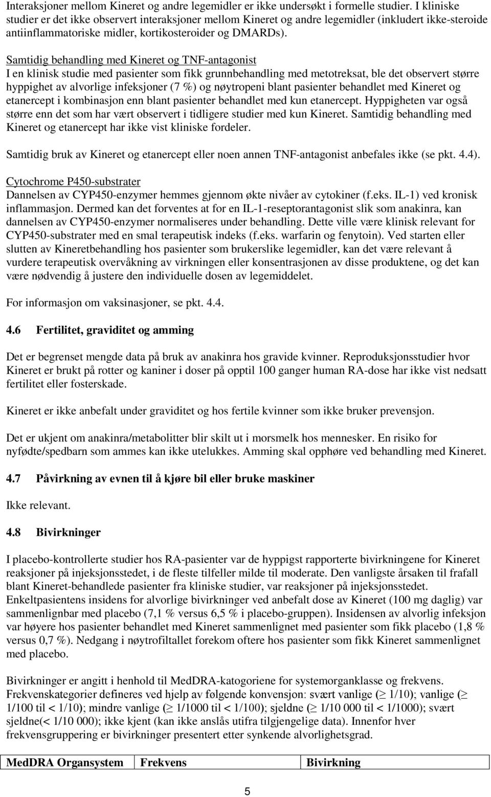 Samtidig behandling med Kineret og TNF-antagonist I en klinisk studie med pasienter som fikk grunnbehandling med metotreksat, ble det observert større hyppighet av alvorlige infeksjoner (7 %) og