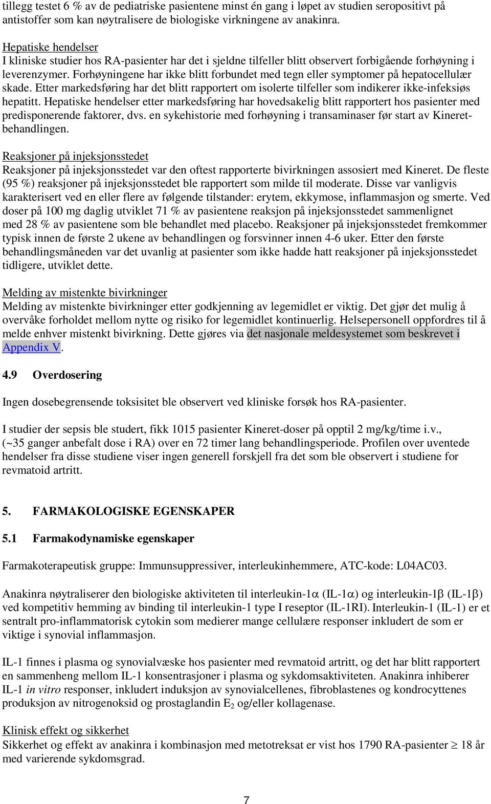 Forhøyningene har ikke blitt forbundet med tegn eller symptomer på hepatocellulær skade. Etter markedsføring har det blitt rapportert om isolerte tilfeller som indikerer ikke-infeksiøs hepatitt.