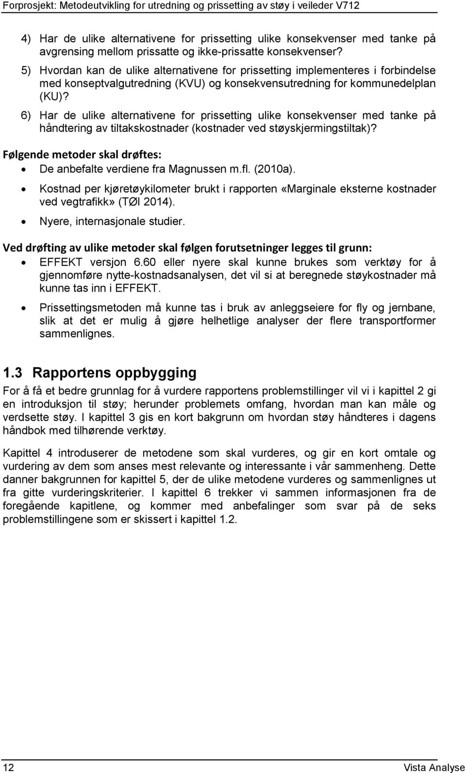 6) Har de ulike alternativene for prissetting ulike konsekvenser med tanke på håndtering av tiltakskostnader (kostnader ved støyskjermingstiltak)?