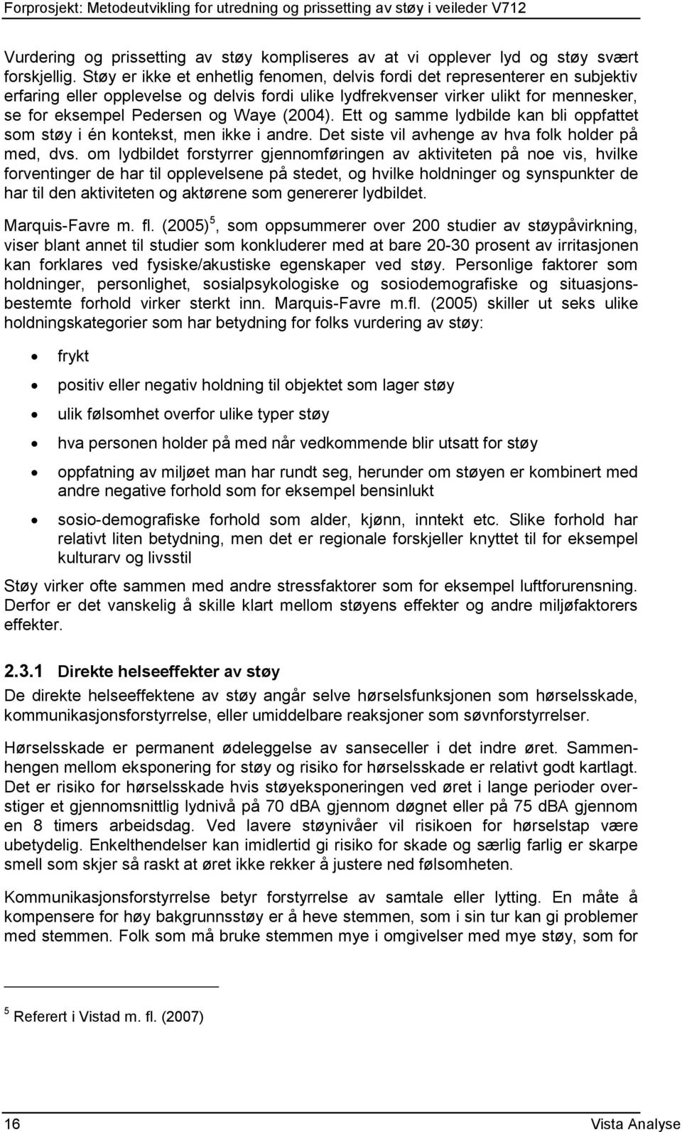 Waye (2004). Ett og samme lydbilde kan bli oppfattet som støy i én kontekst, men ikke i andre. Det siste vil avhenge av hva folk holder på med, dvs.