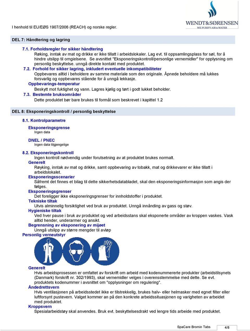 unngå direkte kontakt med produktet. 7.2. Forhold for sikker lagring, inkludert eventuelle inkompatibiliteter Oppbevares alltid i beholdere av samme materiale som den originale.