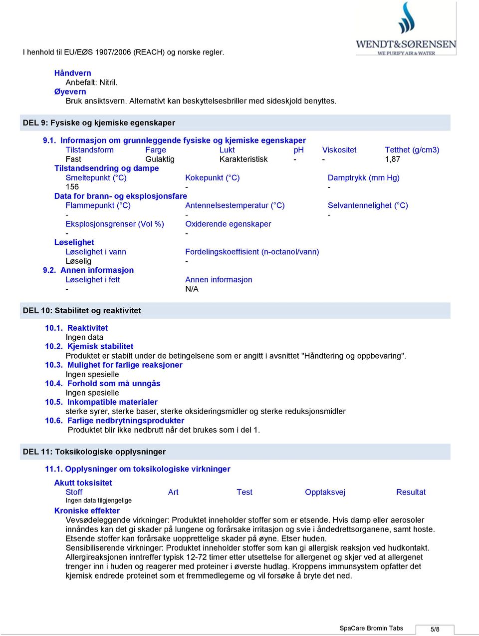 Kokepunkt ( C) Damptrykk (mm Hg) 156 Data for brann og eksplosjonsfare Flammepunkt ( C) Antennelsestemperatur ( C) Selvantennelighet ( C) Eksplosjonsgrenser (Vol %) Oxiderende egenskaper Løselighet