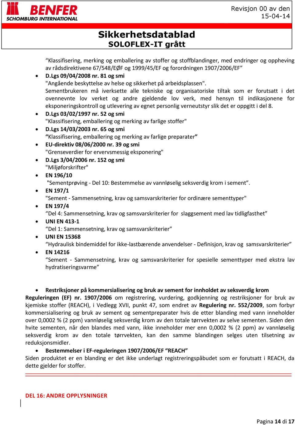 Sementbrukeren må iverksette alle tekniske og organisatoriske tiltak som er forutsatt i det ovennevnte lov verket og andre gjeldende lov verk, med hensyn til indikasjonene for eksponeringskontroll og