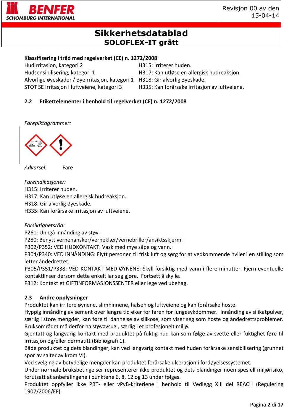 2 Etikettelementer i henhold til regelverket (CE) n. 1272/2008 Farepiktogrammer: Advarsel: Fare Fareindikasjoner: H315: Irriterer huden. H317: Kan utløse en allergisk hudreaksjon.