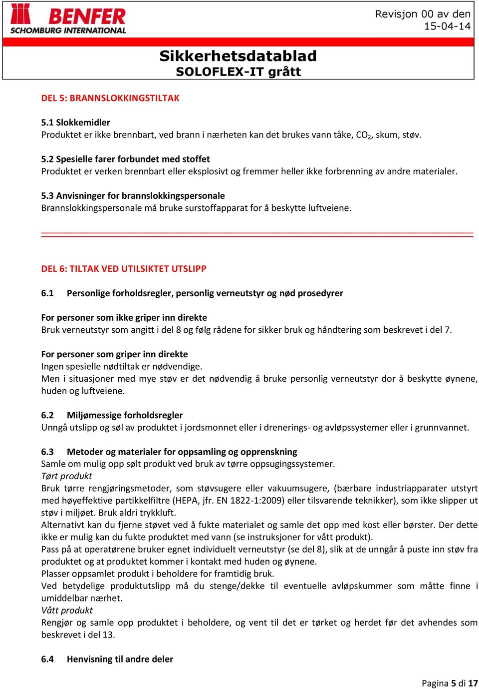 1 Personlige forholdsregler, personlig verneutstyr og nød prosedyrer For personer som ikke griper inn direkte Bruk verneutstyr som angitt i del 8 og følg rådene for sikker bruk og håndtering som