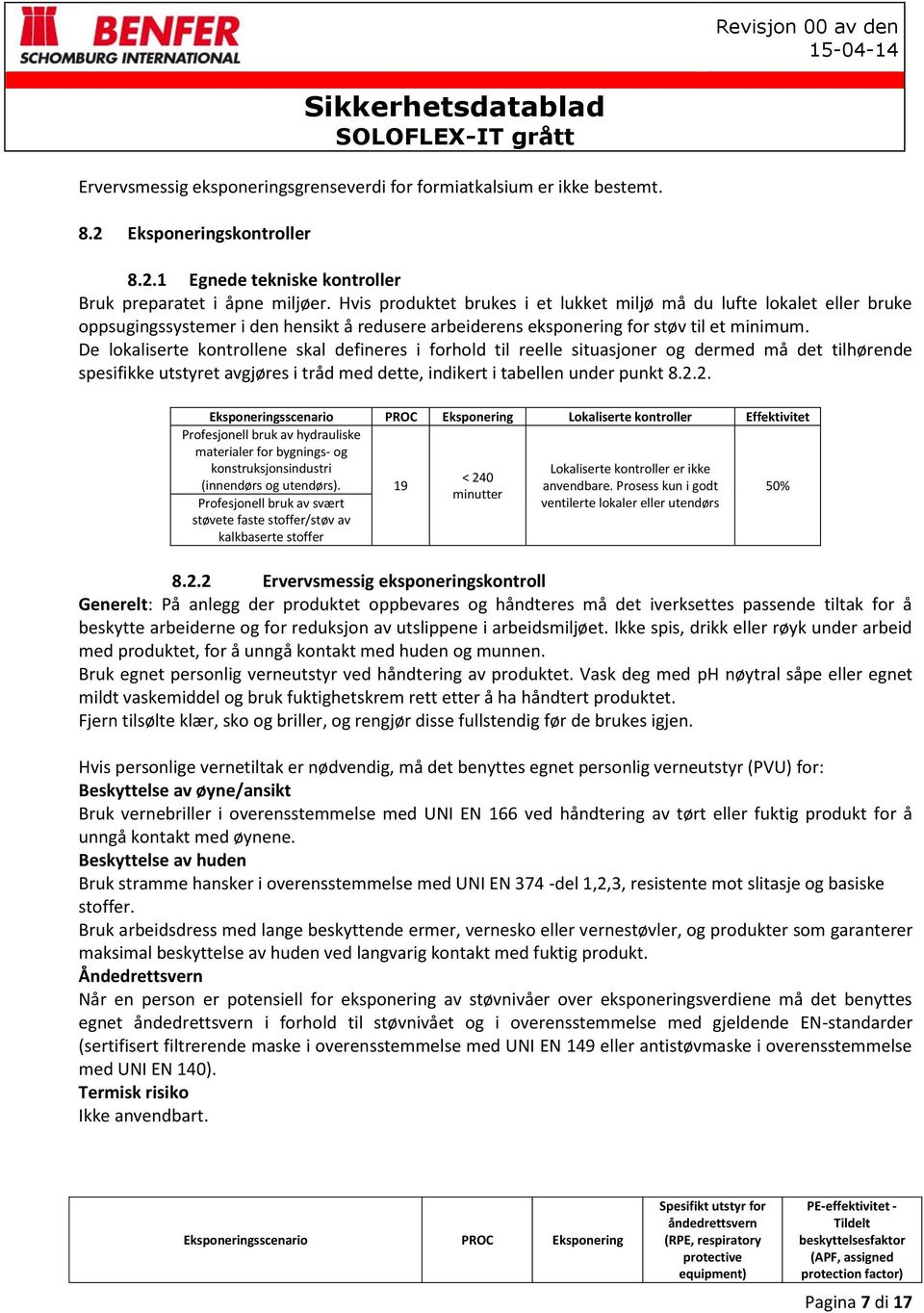 De lokaliserte kontrollene skal defineres i forhold til reelle situasjoner og dermed må det tilhørende spesifikke utstyret avgjøres i tråd med dette, indikert i tabellen under punkt 8.2.