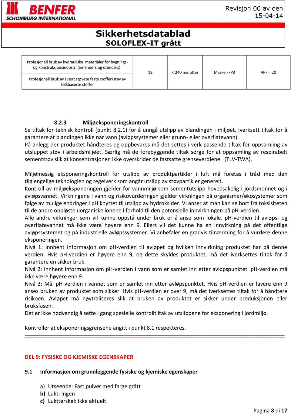 Iverksett tiltak for å garantere at blandingen ikke når vann (avløpssystemer eller grunn- eller overflatevann).